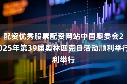 配资优秀股票配资网站中国奥委会2025年第39届奥林匹克日活动顺利举行