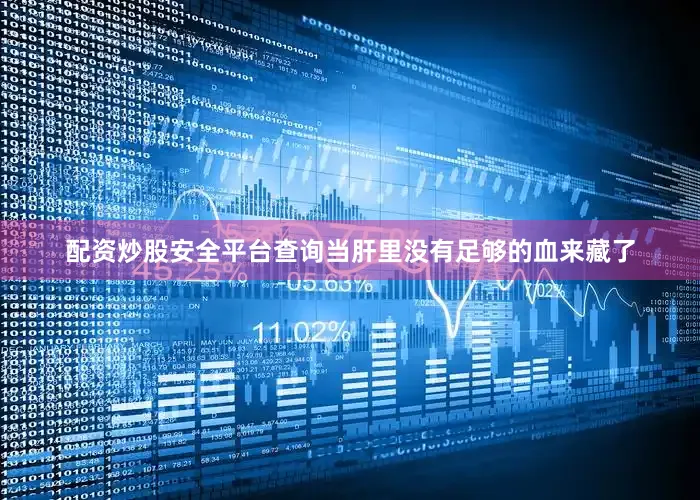 配资炒股安全平台查询当肝里没有足够的血来藏了
