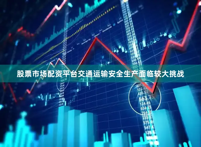 股票市场配资平台交通运输安全生产面临较大挑战