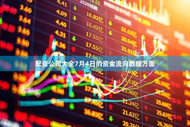 配资公司大全7月4日的资金流向数据方面