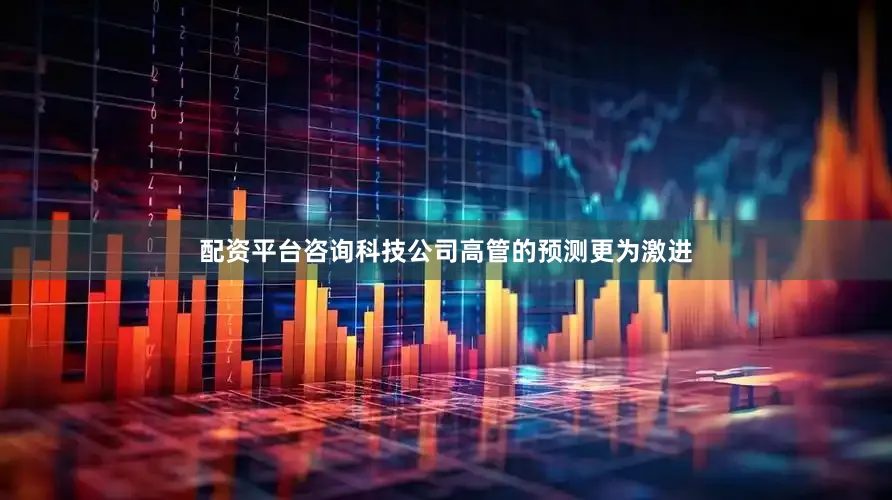 配资平台咨询科技公司高管的预测更为激进
