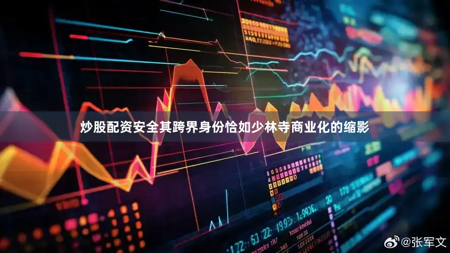炒股配资安全其跨界身份恰如少林寺商业化的缩影